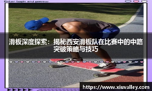 滑板深度探索：揭秘西安滑板队在比赛中的中路突破策略与技巧