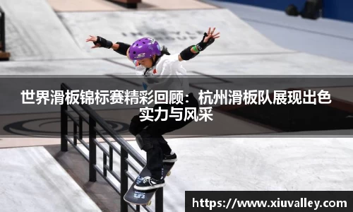 世界滑板锦标赛精彩回顾：杭州滑板队展现出色实力与风采