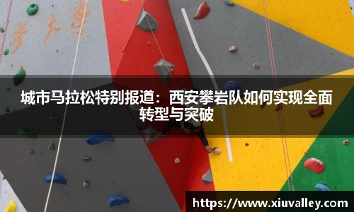 城市马拉松特别报道：西安攀岩队如何实现全面转型与突破